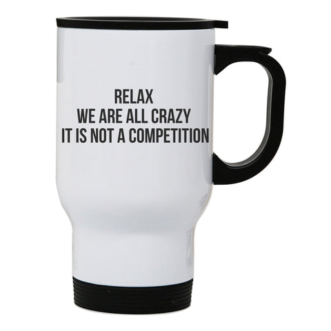 Relax we are all crazy funny slogan stainless steel travel mug eco cup - Graphic Gear