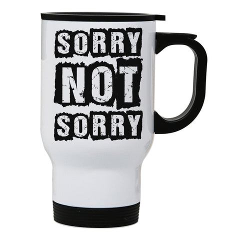 Sorry not sorry funny slogan stainless steel travel mug eco cup - Graphic Gear