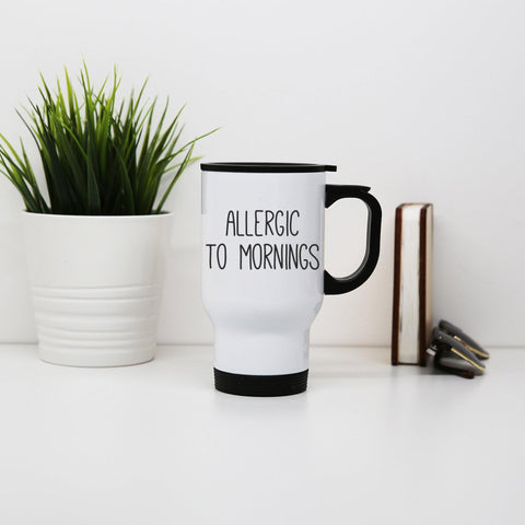 Allergic to mornings funny stainless steel travel mug eco cup - Graphic Gear