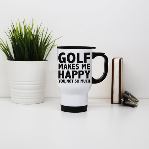 Golf makes me happy funny golf stainless steel travel mug eco cup - Graphic Gear