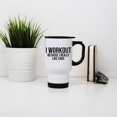 I workout because cake funny slogan stainless steel travel mug eco cup - Graphic Gear