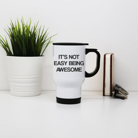 Its not easy being awesome funny slogan stainless steel travel mug eco cup - Graphic Gear