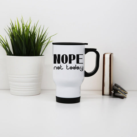 Nope not today funny lazy slogan stainless steel travel mug eco cup - Graphic Gear