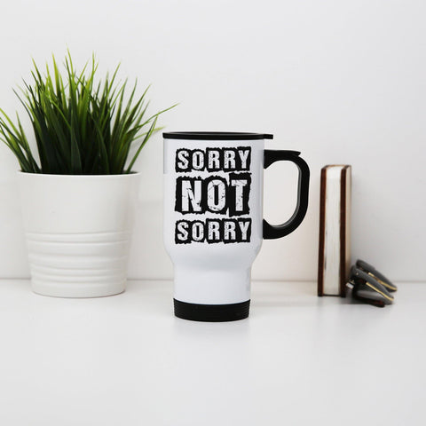 Sorry not sorry funny slogan stainless steel travel mug eco cup - Graphic Gear