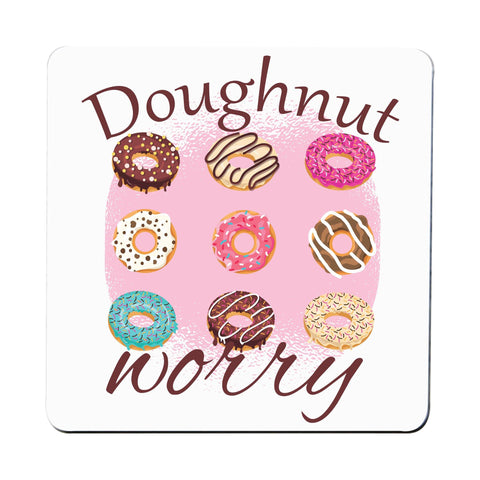 Doughnut worry funny foodie coaster drink mat - Graphic Gear