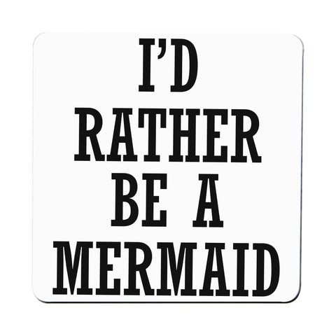 I'd rather be a mermaid funny slogan coaster drink mat - Graphic Gear