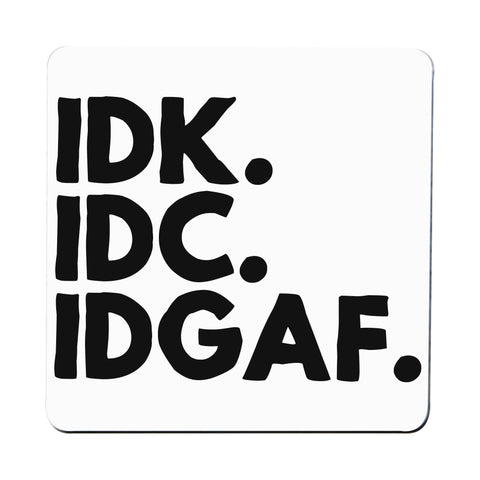 Idk.Idc.Idgaf funny rude coaster drink mat - Graphic Gear