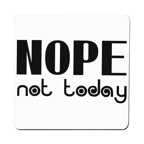 Nope not today funny lazy slogan coaster drink mat - Graphic Gear
