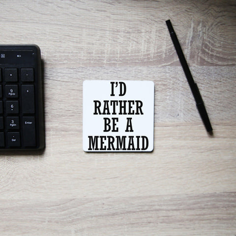 I'd rather be a mermaid funny slogan coaster drink mat - Graphic Gear