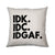 Idk.Idc.Idgaf funny rude cushion cover pillowcase linen home decor - Graphic Gear