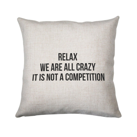 Relax we are all crazy funny slogan cushion cover pillowcase linen home decor - Graphic Gear