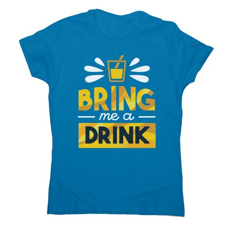 Drink quote alcohol women's t-shirt - Graphic Gear