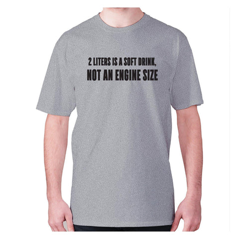 2 liters is a soft drink, not an engine size - men's premium t-shirt - Graphic Gear