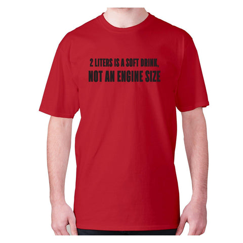 2 liters is a soft drink, not an engine size - men's premium t-shirt - Graphic Gear