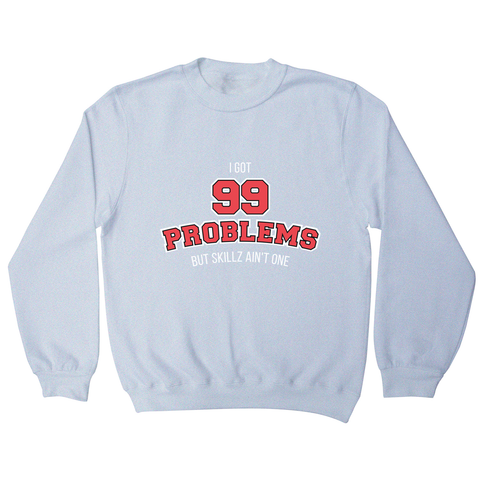 99 problems sports sweatshirt - Graphic Gear