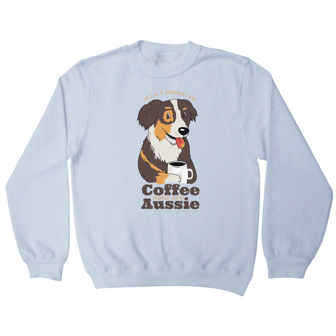 Aussie dog coffee quote sweatshirt - Graphic Gear
