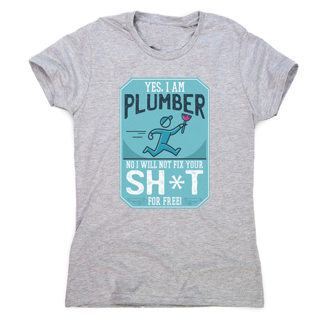 Funny plumber quote women's t-shirt - Graphic Gear
