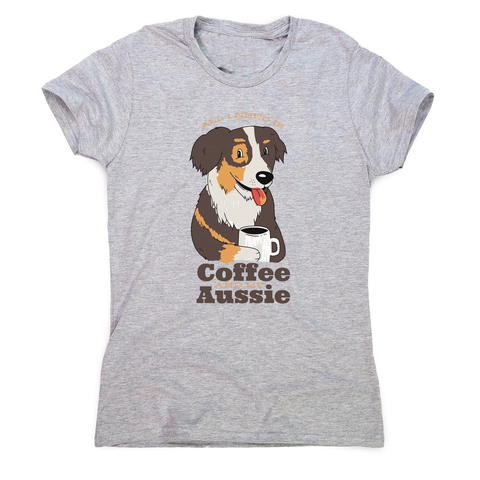 Aussie dog coffee quote women's t-shirt - Graphic Gear