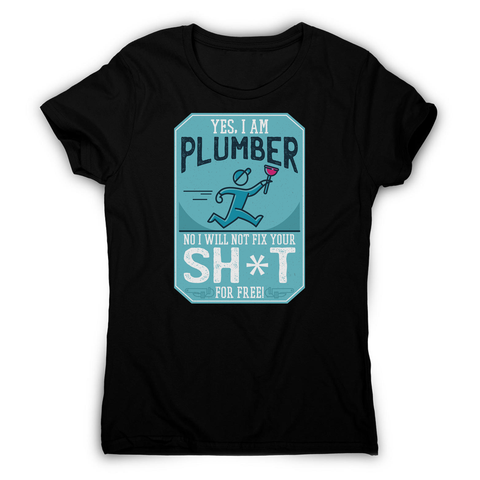 Funny plumber quote women's t-shirt - Graphic Gear