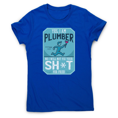 Funny plumber quote women's t-shirt - Graphic Gear