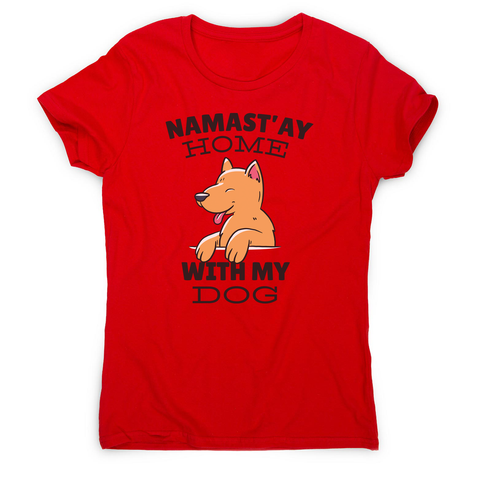 Namastay home dog quote women's t-shirt - Graphic Gear