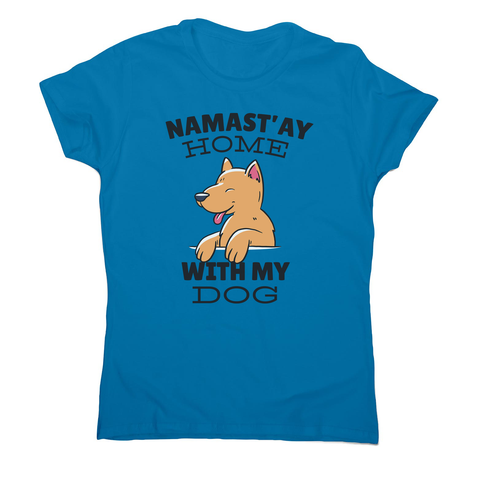 Namastay home dog quote women's t-shirt - Graphic Gear