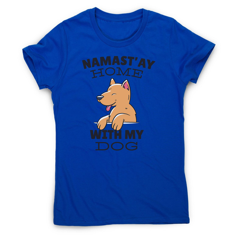 Namastay home dog quote women's t-shirt - Graphic Gear