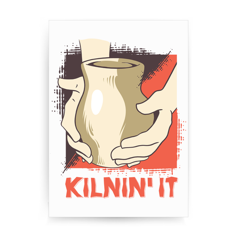 Kilnin' it pottery print poster wall art decor - Graphic Gear