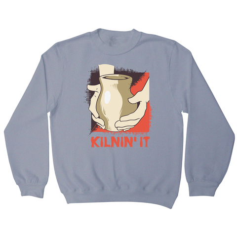 Kilnin' it pottery sweatshirt - Graphic Gear