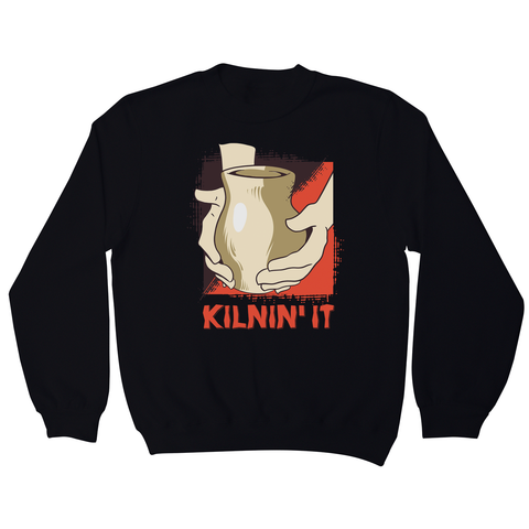 Kilnin' it pottery sweatshirt - Graphic Gear