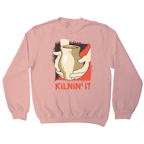 Kilnin' it pottery sweatshirt - Graphic Gear