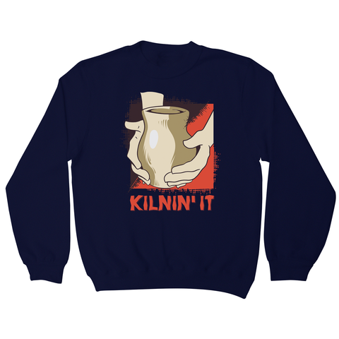 Kilnin' it pottery sweatshirt - Graphic Gear