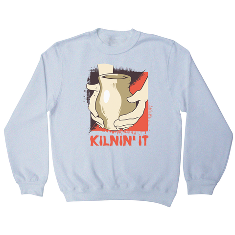 Kilnin' it pottery sweatshirt - Graphic Gear