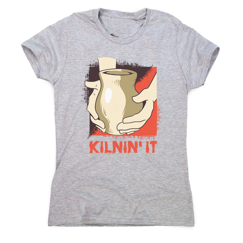 Kilnin' it pottery women's t-shirt - Graphic Gear