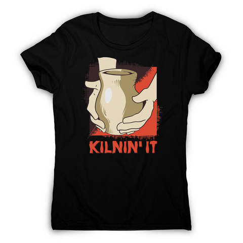 Kilnin' it pottery women's t-shirt - Graphic Gear