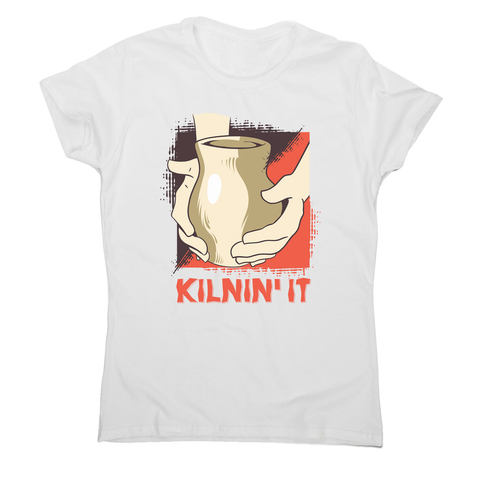 Kilnin' it pottery women's t-shirt - Graphic Gear