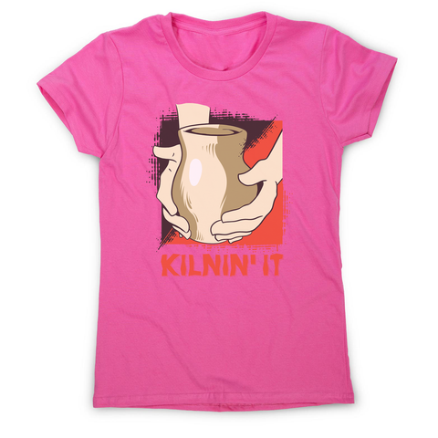 Kilnin' it pottery women's t-shirt - Graphic Gear