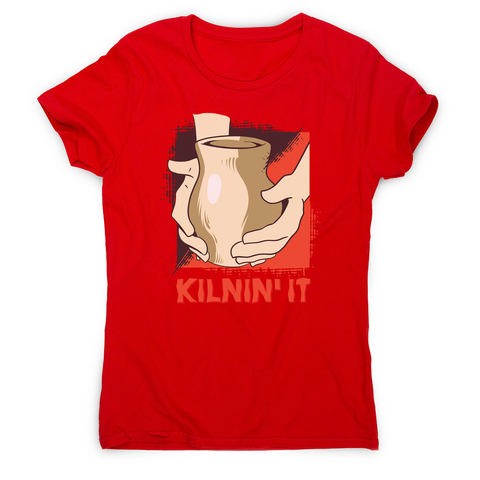 Kilnin' it pottery women's t-shirt - Graphic Gear