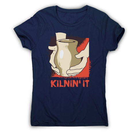 Kilnin' it pottery women's t-shirt - Graphic Gear