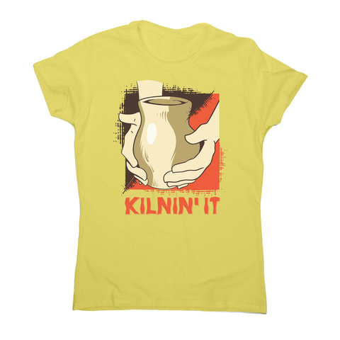 Kilnin' it pottery women's t-shirt - Graphic Gear