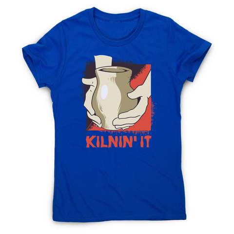 Kilnin' it pottery women's t-shirt - Graphic Gear