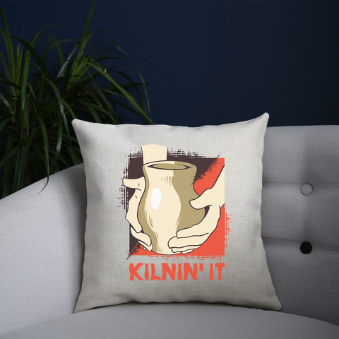 Kilnin' it pottery cushion cover pillowcase linen home decor - Graphic Gear