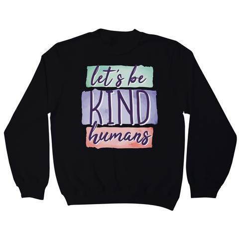 Let's be kind humans sweatshirt - Graphic Gear