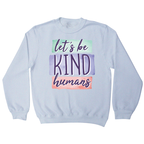 Let's be kind humans sweatshirt - Graphic Gear