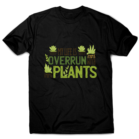 Overrun by plants quote men's t-shirt - Graphic Gear