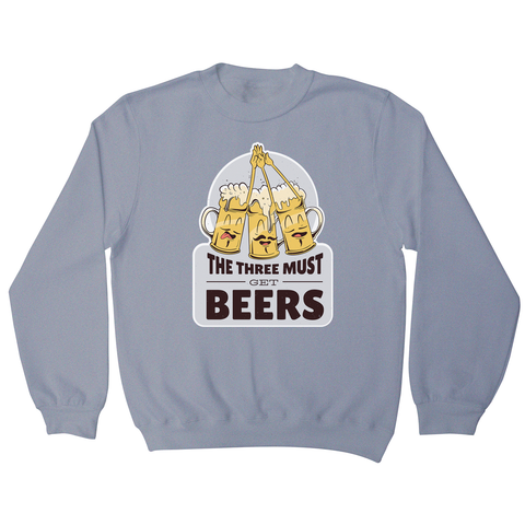 Must get beers sweatshirt - Graphic Gear