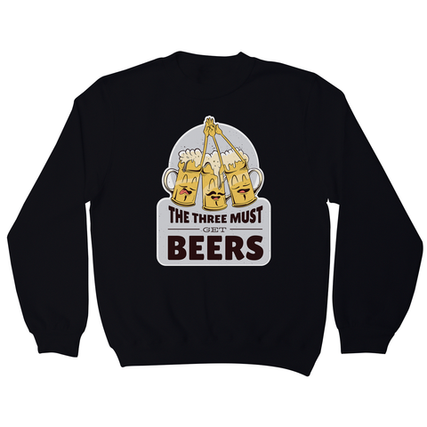 Must get beers sweatshirt - Graphic Gear