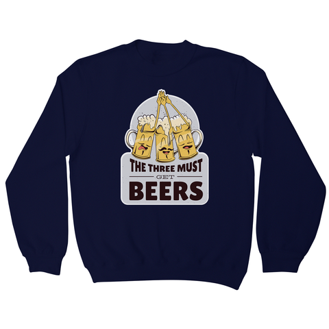 Must get beers sweatshirt - Graphic Gear
