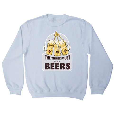 Must get beers sweatshirt - Graphic Gear