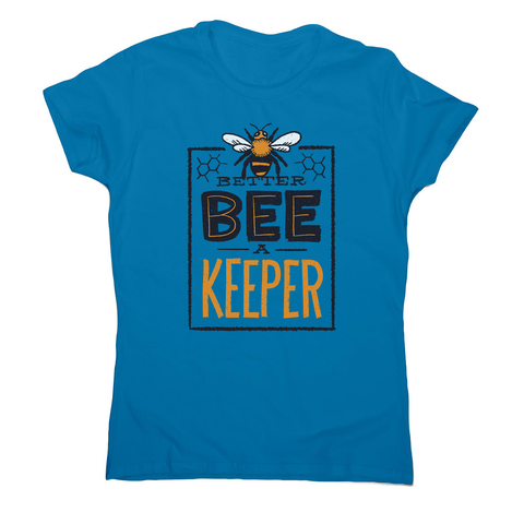 Better bee a keeper women's t-shirt - Graphic Gear